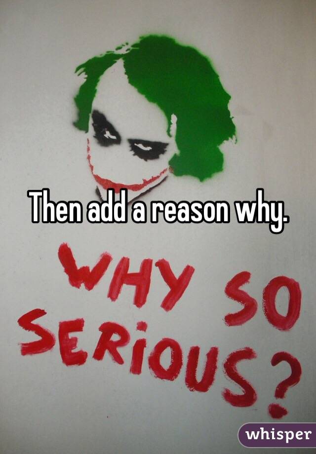 Then add a reason why. 