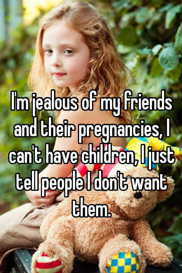 i-m-jealous-of-my-friends-and-their-pregnancies-i-can-t-have-children