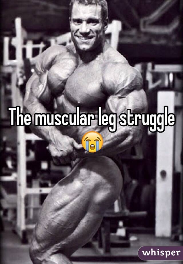 The muscular leg struggle 😭