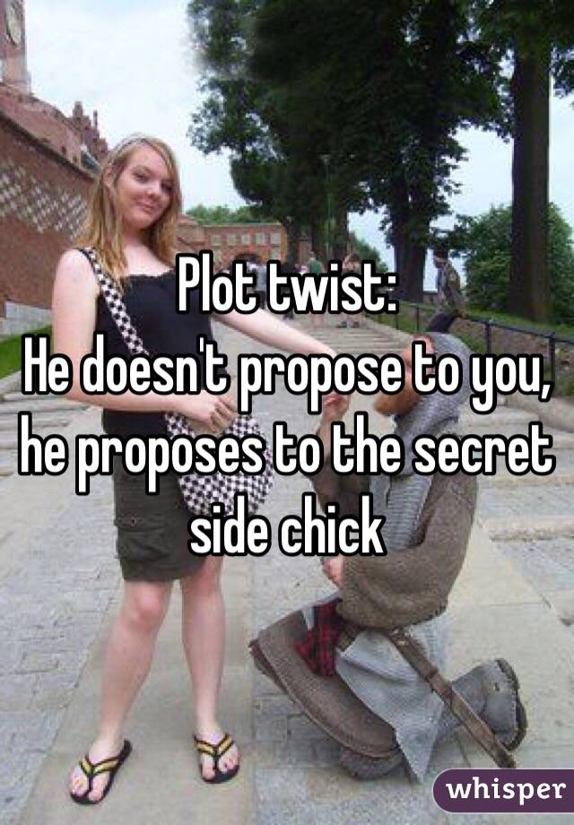 Plot twist:
He doesn't propose to you, he proposes to the secret side chick