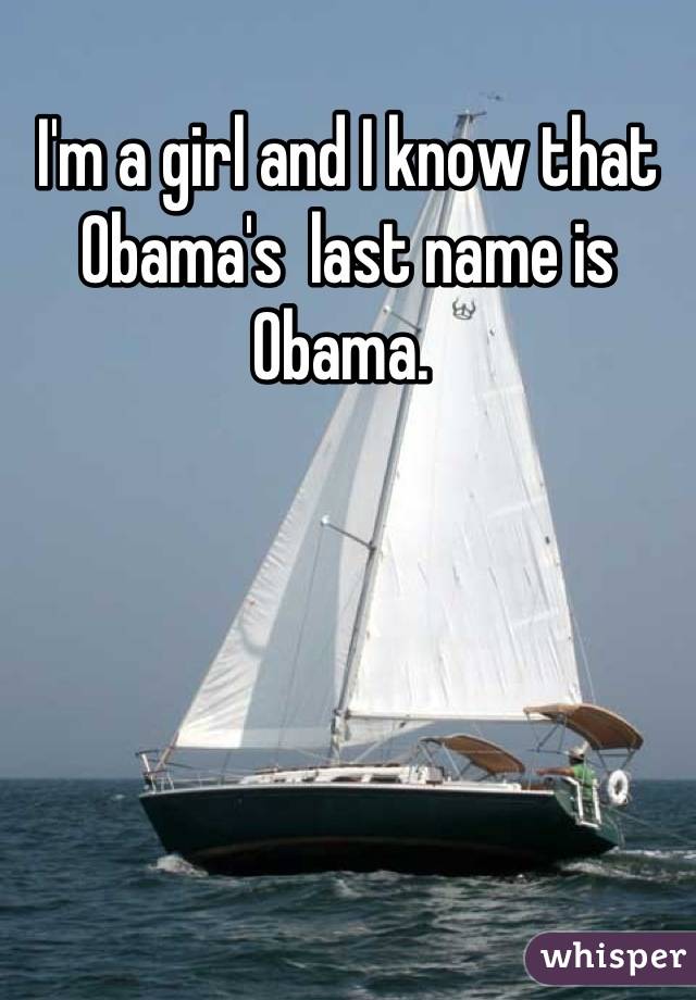 I'm a girl and I know that Obama's  last name is Obama. 
