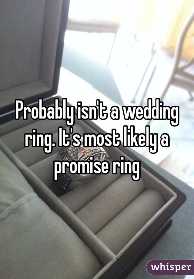 Probably isn't a wedding ring. It's most likely a promise ring 