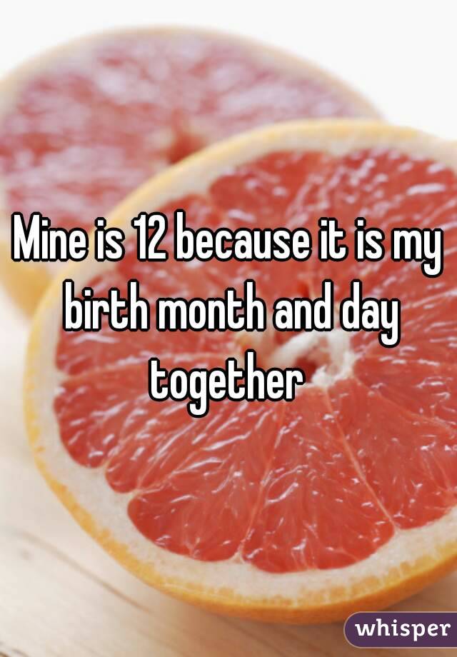 Mine is 12 because it is my birth month and day together 