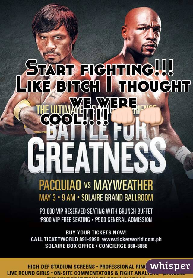 Start fighting!!! Like bitch I thought we were cool!!!!👊👊