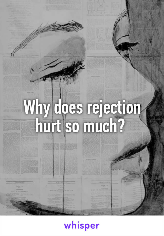 Why does rejection hurt so much? 