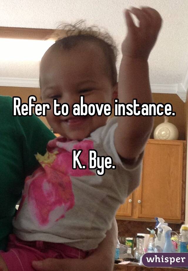 Refer to above instance. 

K. Bye. 