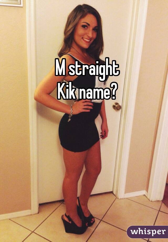 M straight 
Kik name? 