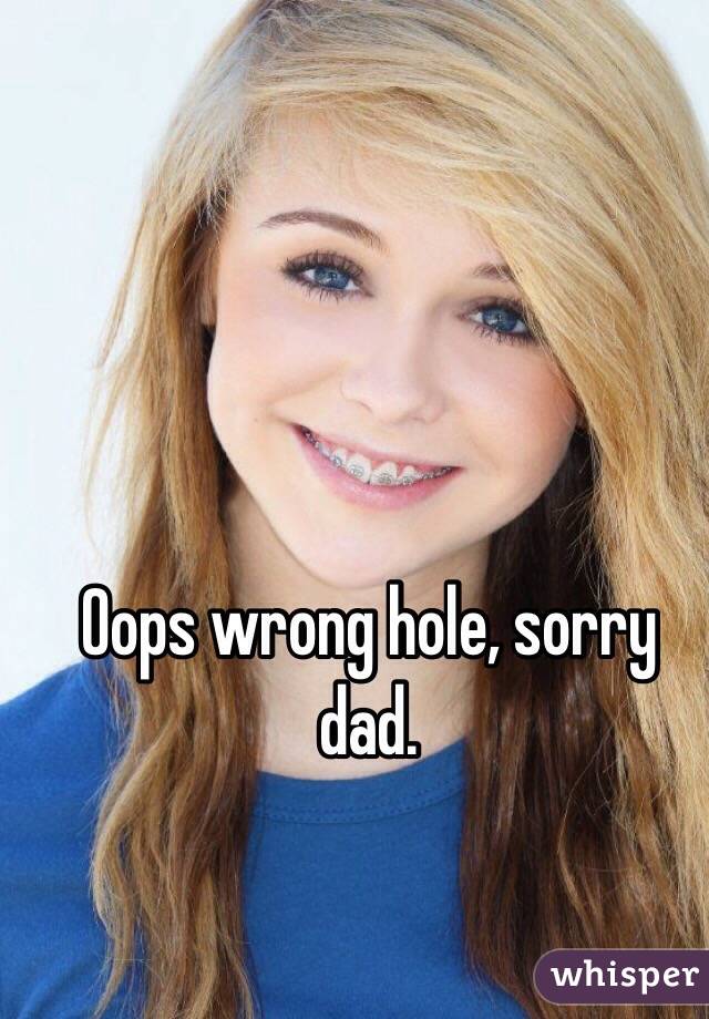 Oops wrong hole, sorry dad.