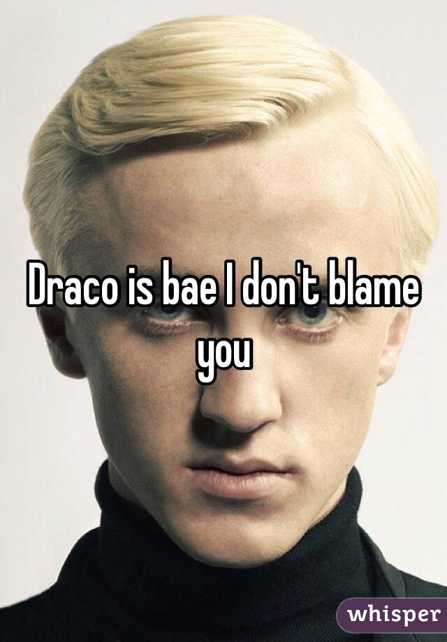 Draco is bae I don't blame you 