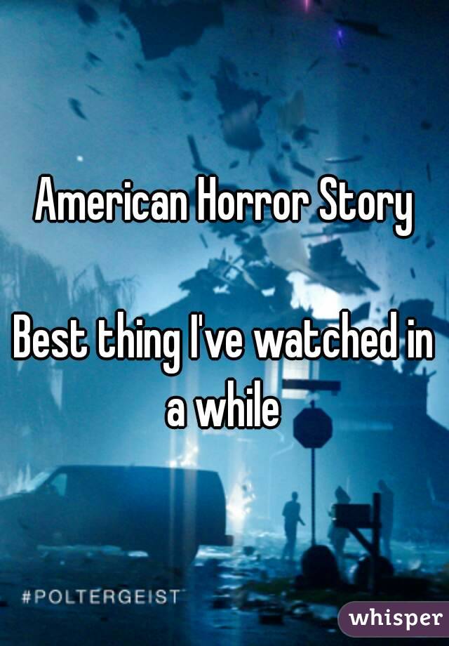 American Horror Story

Best thing I've watched in a while 