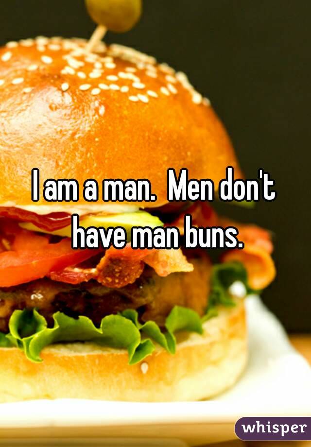 I am a man.  Men don't have man buns.