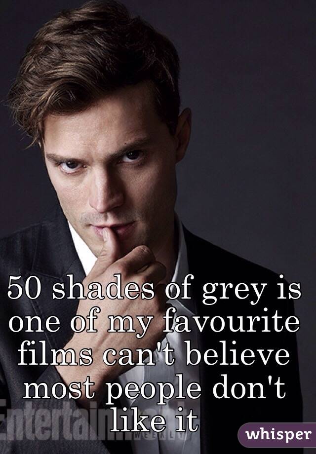 50 shades of grey is one of my favourite films can't believe most people don't like it 
