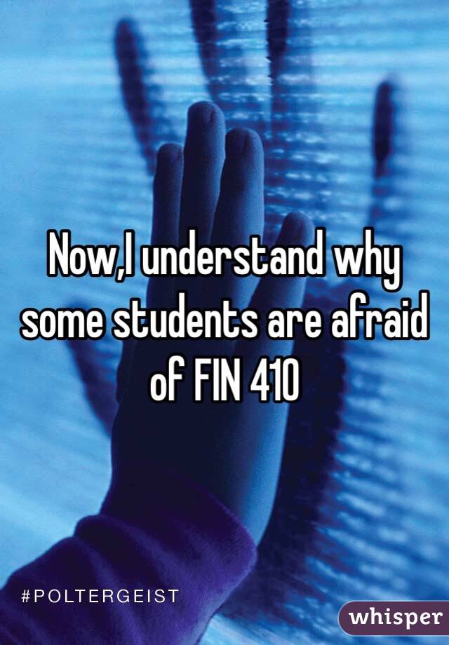 Now,I understand why some students are afraid of FIN 410