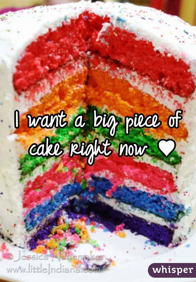 I want a big piece of cake right now ♥