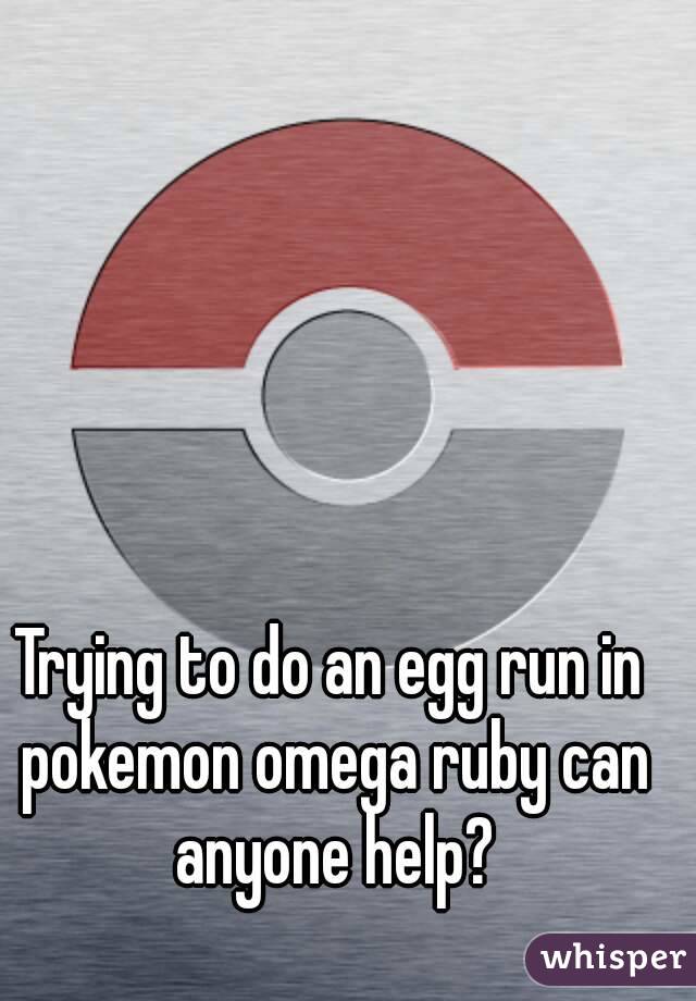 Trying to do an egg run in pokemon omega ruby can anyone help?