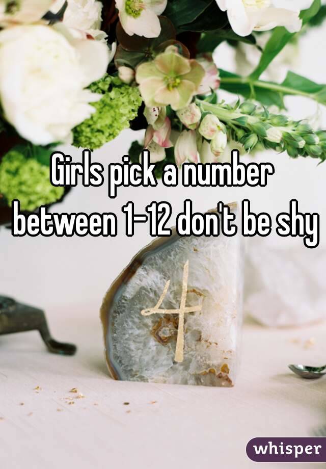 Girls pick a number between 1-12 don't be shy 