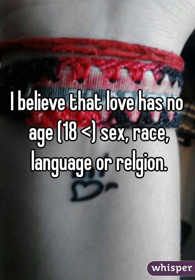 I believe that love has no age (18 <) sex, race, language or relgion.