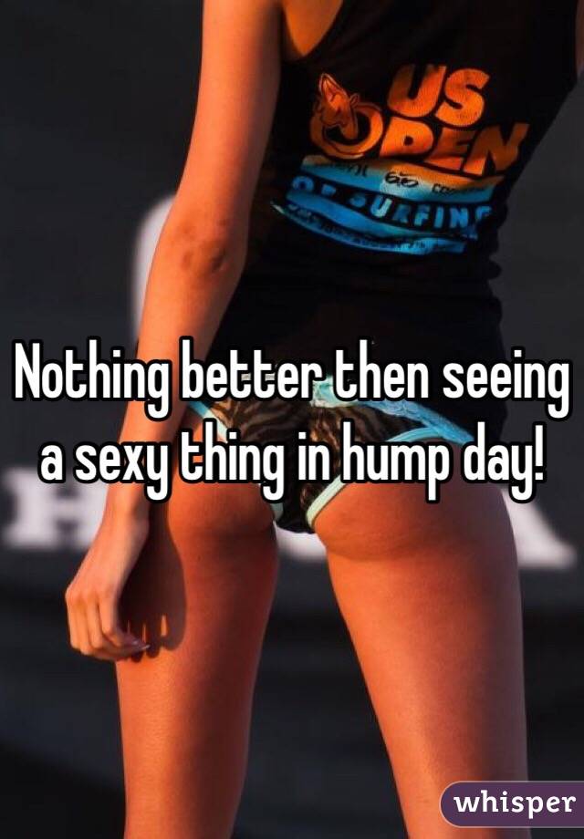 Nothing better then seeing a sexy thing in hump day!