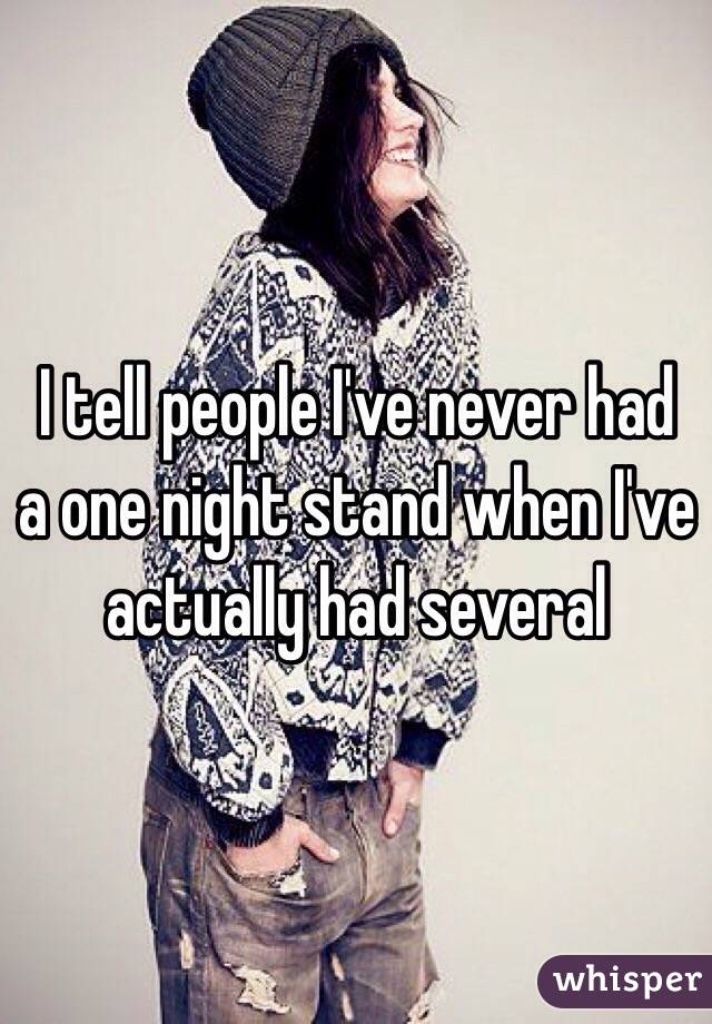 I tell people I've never had a one night stand when I've actually had several