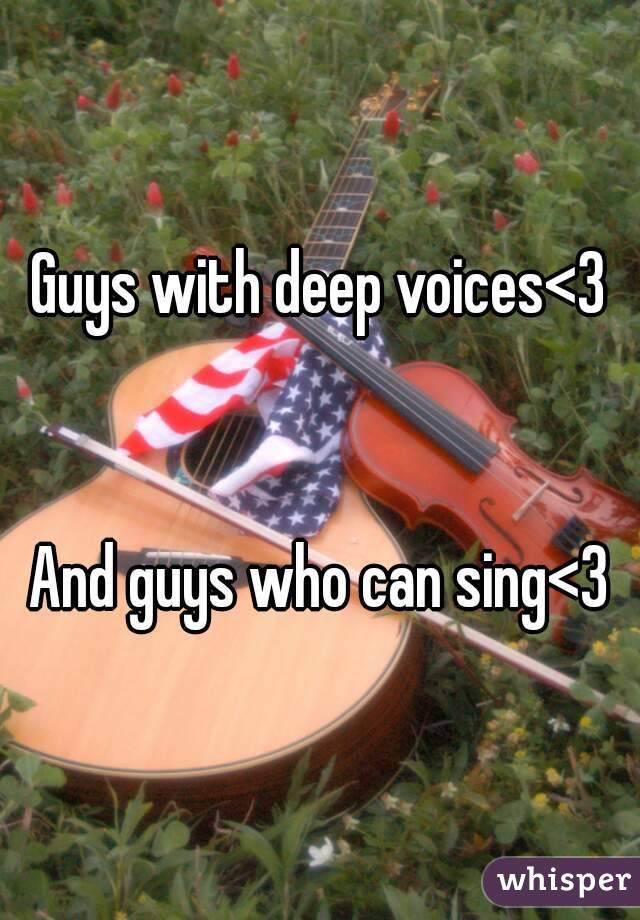 Guys with deep voices<3


And guys who can sing<3