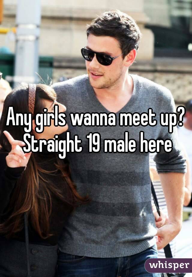 Any girls wanna meet up? Straight 19 male here