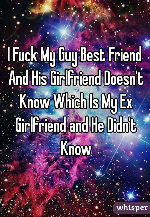 I Fuck My Guy Best Friend And His Girlfriend Doesn't Know Which Is My Ex Girlfriend and He Didn't Know