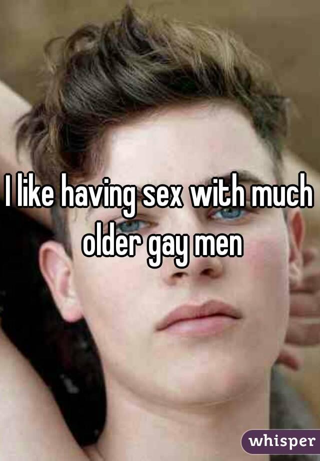 I like having sex with much older gay men