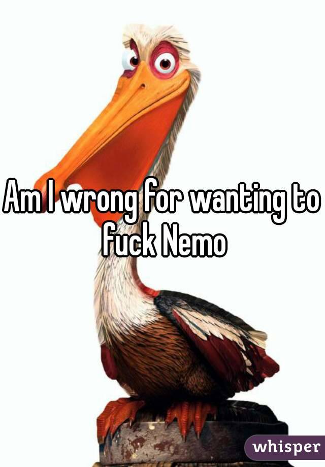 Am I wrong for wanting to fuck Nemo