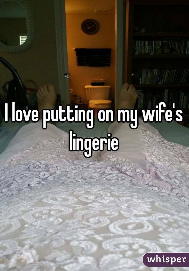 I love putting on my wife's lingerie 