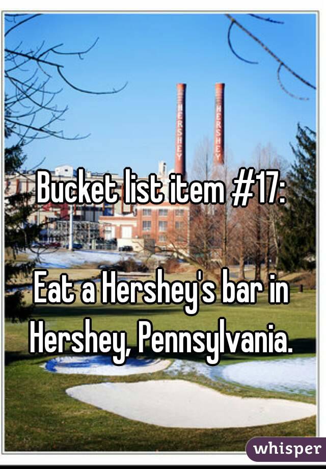 Bucket list item #17:

Eat a Hershey's bar in Hershey, Pennsylvania. 