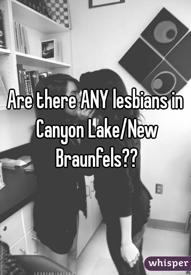 Are there ANY lesbians in Canyon Lake/New Braunfels??