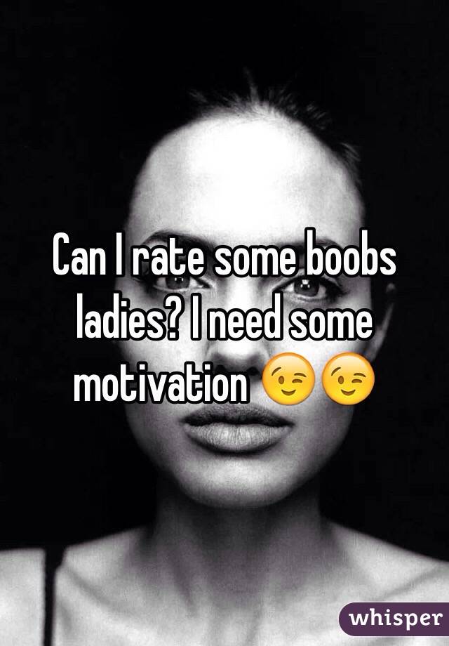 Can I rate some boobs ladies? I need some motivation 😉😉