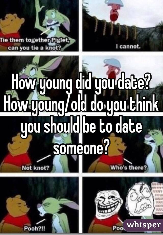 How young did you date? How young/old do you think you should be to date someone?