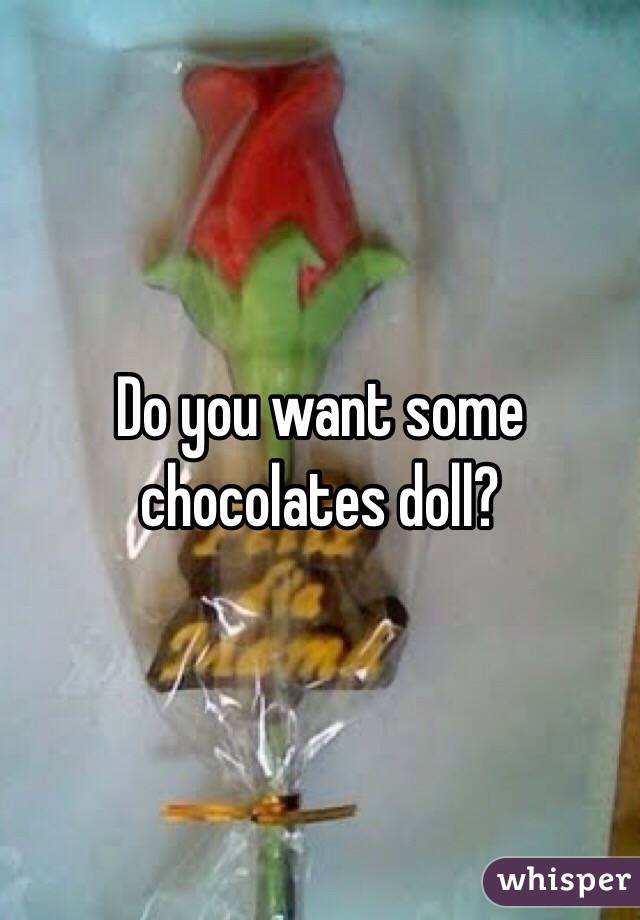 Do you want some chocolates doll?