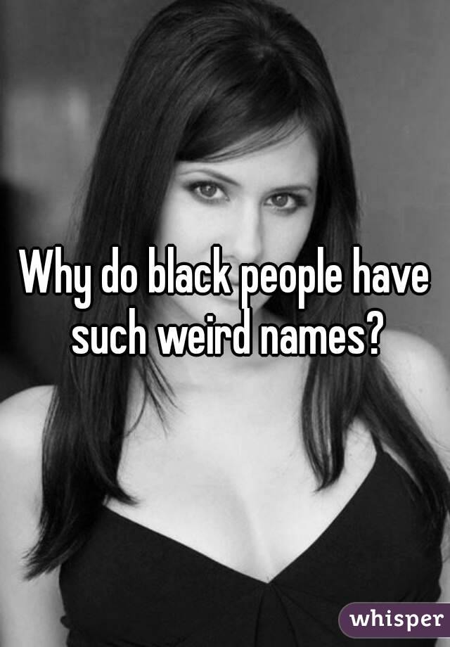 Why do black people have such weird names?