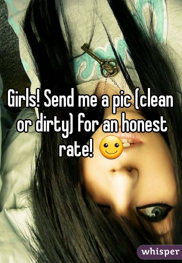 Girls! Send me a pic (clean or dirty) for an honest rate! ☺