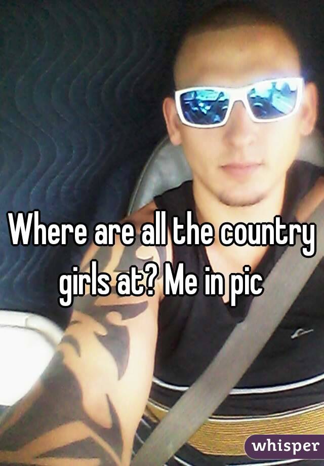 Where are all the country girls at? Me in pic 