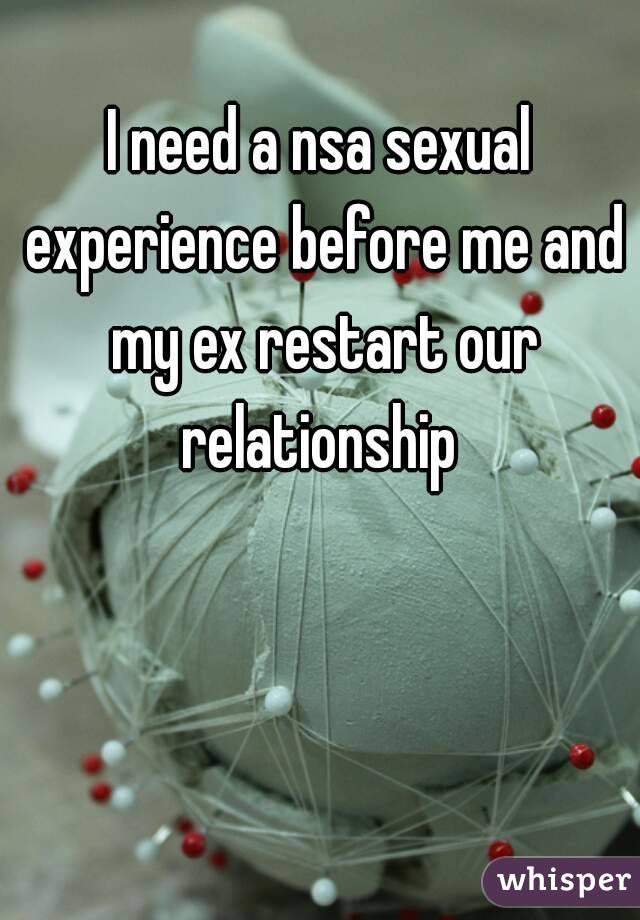 I need a nsa sexual experience before me and my ex restart our relationship 