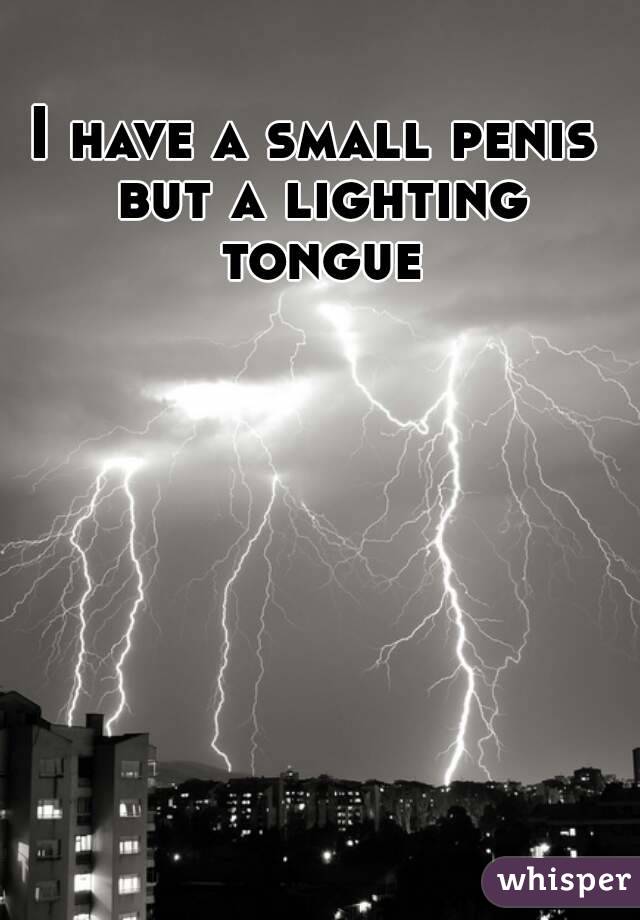 I have a small penis but a lighting tongue