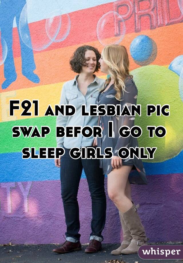 F21 and lesbian pic swap befor I go to sleep girls only 