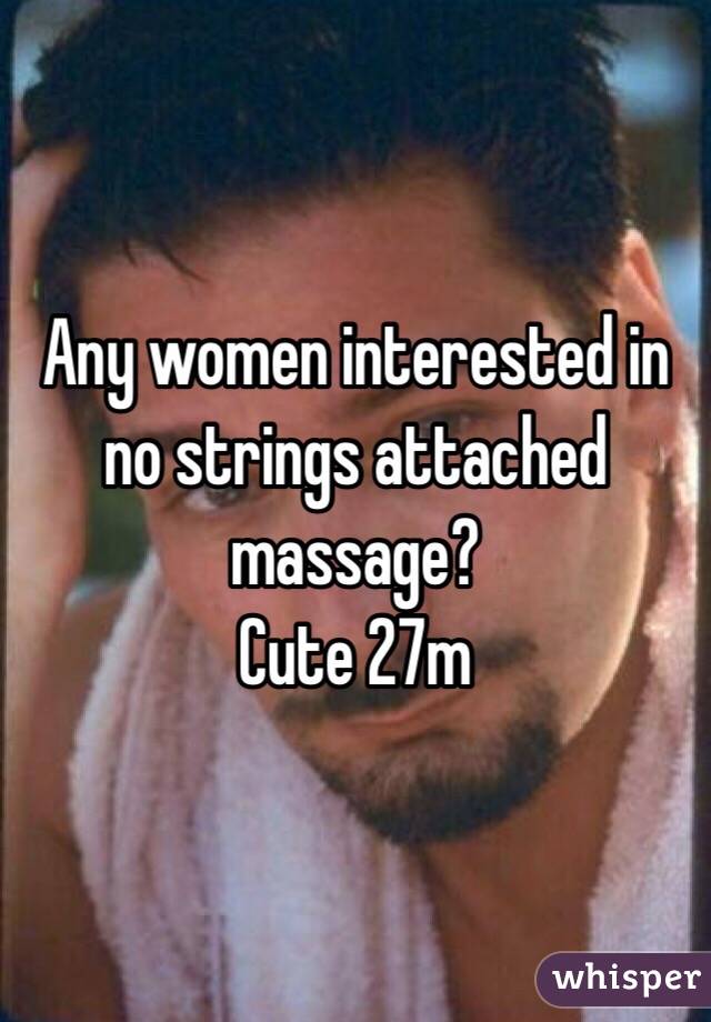 Any women interested in no strings attached massage? 
Cute 27m 