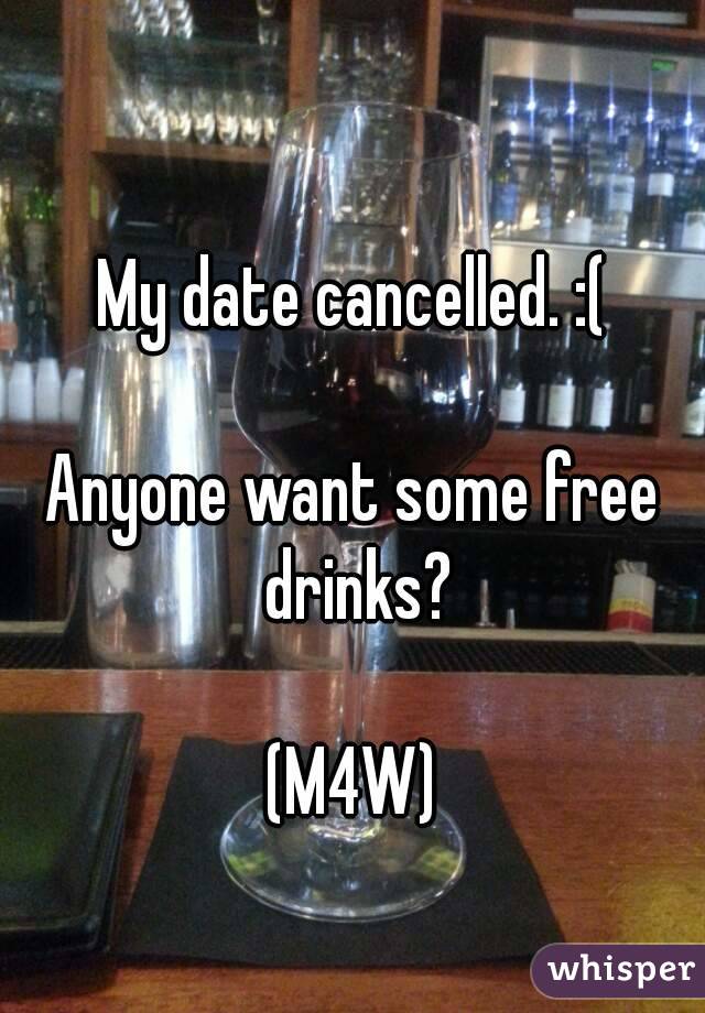 My date cancelled. :(

Anyone want some free drinks?

(M4W)