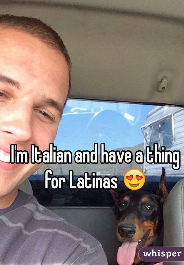 I'm Italian and have a thing for Latinas 😍