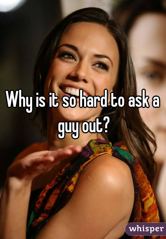 Why is it so hard to ask a guy out?