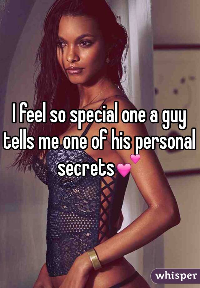I feel so special one a guy tells me one of his personal secrets💕