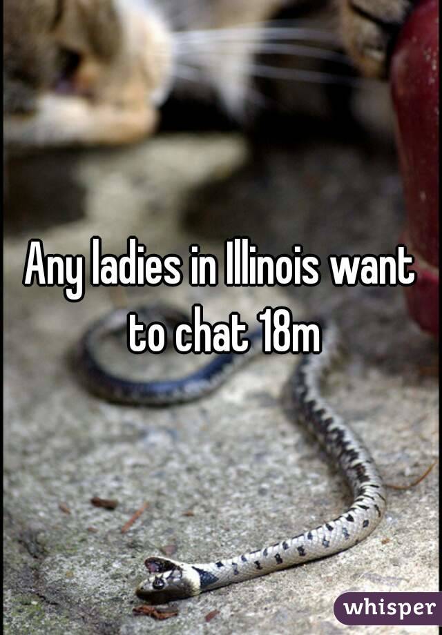 Any ladies in Illinois want to chat 18m