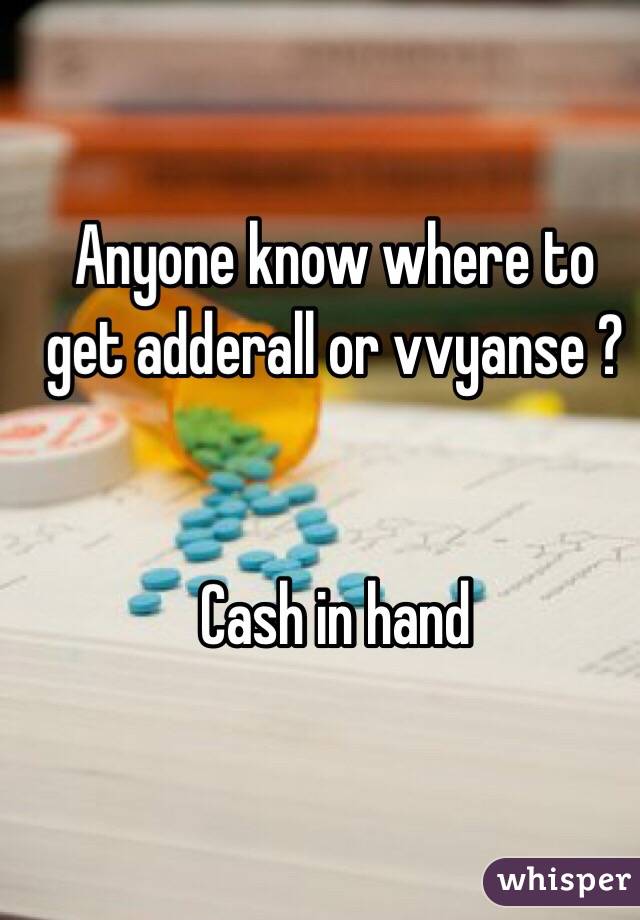 Anyone know where to get adderall or vvyanse ? 


Cash in hand 