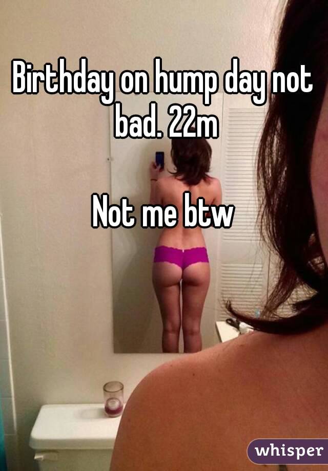 Birthday on hump day not bad. 22m

Not me btw