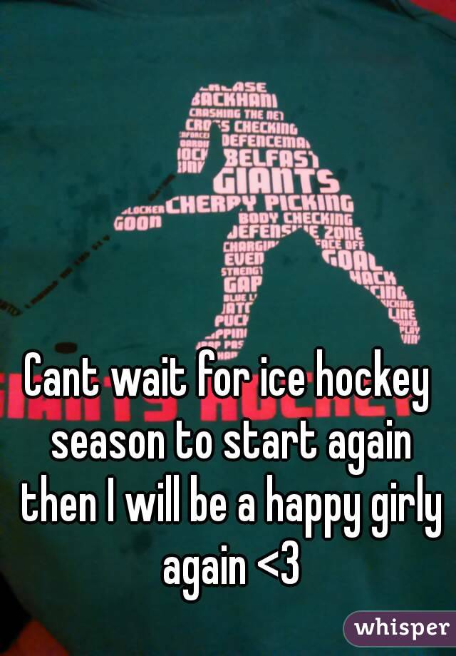 Cant wait for ice hockey season to start again then I will be a happy girly again <3