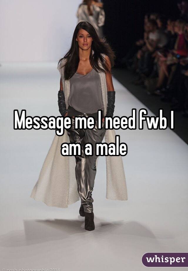 Message me I need fwb I am a male
